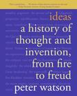 Ideas: A History of Thought and Invention, from Fire to Freud By Peter Watson Cover Image