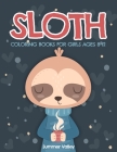 Sloth Coloring Books for Girls Ages 8-12: A Fun Coloring Pages with Lazy Sloths for Kids. Funny Sloths, Adorable Sloths, Silly Sloths, and More! By Summer Valley Cover Image