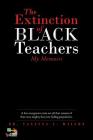 The Extinction of Black Teachers: My Memoirs By Vanessa C. Wilson Cover Image
