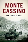 Monte Cassino: Ten Armies in Hell By Peter Caddick-Adams Cover Image