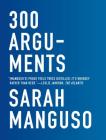 300 Arguments: Essays By Sarah Manguso Cover Image