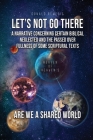 Let's Not Go There: A Narrative Concerning Certain Biblical Neglected and the Passed Over Fullness of Some Scriptural Texts Cover Image