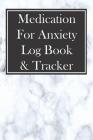 Medication for Anxiety Log Book & Tracker: 52 Week Checklist for Taking Meds on Time and Staying Organized Cover Image