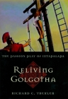 Reliving Golgotha: The Passion Play of Iztapalapa By Richard Trexler Cover Image