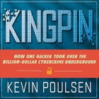 Kingpin: How One Hacker Took Over the Billion-Dollar Cybercrime Underground By Kevin Poulsen, Eric Michael Summerer (Read by) Cover Image