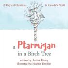 A Ptarmigan in a Birch Tree: 12 Days of Christmas in Canada's North By Amber Henry Cover Image