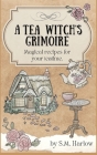 A Tea Witch's Grimoire: Magical recipes for your teatime By S. M. Harlow Cover Image