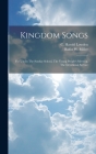Kingdom Songs: For Use In The Sunday School, The Young People's Meeting, The Devotional Service Cover Image