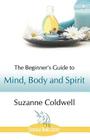 The Beginner's Guide to Mind, Body and Spirit By Suzanne Coldwell Cover Image