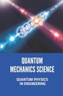 Quantum Mechanics Science: Quantum Physics In Engineering: Quantum Mechanics And Computing By Virginia Taegel Cover Image