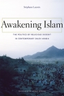 Awakening Islam: The Politics of Religious Dissent in Contemporary Saudi Arabia By Stéphane LaCroix, George Holoch (Translator) Cover Image