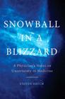 Snowball in a Blizzard: A Physician's Notes on Uncertainty in Medicine By Steven Hatch Cover Image