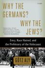 Why the Germans? Why the Jews?: Envy, Race Hatred, and the Prehistory of the Holocaust By Götz Aly Cover Image