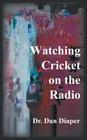 Watching Cricket on the Radio By Dan Diaper Cover Image