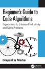 Beginner's Guide to Code Algorithms: Experiments to Enhance Productivity and Solve Problems By Deepankar Maitra Cover Image