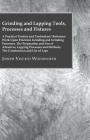 Grinding And Lapping Tools, Processes And Fixtures - A Practical Treatise And Toolmakers' Reference Work Upon Precision Grinding And Grinding Processe By Joseph Vincent Woodworth Cover Image