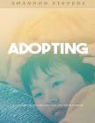 Adopting: A Complete Guide for Adoptive and Birth Families By Shannon Stevens Cover Image