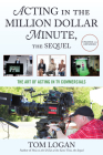 Acting in the Million Dollar Minute, the Sequel: The Art of Acting in TV Commercials, Updated and Expanded By Tom Logan Cover Image
