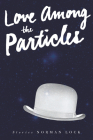 Love Among the Particles & Other Stories By Norman Lock Cover Image