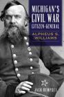 Michigan's Civil War Citizen-General: Alpheus S. Williams By Jack Dempsey Cover Image