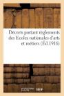Décrets Portant Règlements Des Ecoles Nationales d'Arts Et Métiers: Ministère Du Commerce Et de l'Industrie By Collectif Cover Image