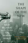 The Shape of the New: Four Big Ideas and How They Made the Modern World By Scott L. Montgomery, Daniel Chirot Cover Image