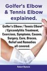 Golfer's Elbow & Tennis Elbow Explained. Golfer's Elbow / Tennis Elbow / Epicondylitis Treatment, Exercises, Symptoms, Causes, Surgery, Cure, Braces, By Robert Rymore Cover Image
