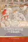 Cultivating the Heart: Feeling and Emotion in Twelfth- and Thirteenth-Century Religious Texts (Religion and Culture in the Middle Ages) By Ayoush S. Lazikani (Editor) Cover Image