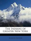 The Indians of Greater New York By Alanson Skinner Cover Image