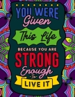 You Were Given This Life Because You Were Strong Enough To Live It: Quotes for Strong and Powerful Women Cover Image