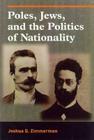 Poles, Jews, and the Politics of Nationality: The Bund and the Polish Socialist Party in Late Tsarist Russia, 1892–1914 By Joshua D. Zimmerman Cover Image