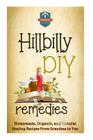 Hillbilly DIY Remedies: Homemade, Organic, And Natural Healing Recipes From Grandma To You By The Healthy Reader Cover Image