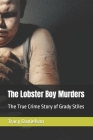 The Lobster Boy Murders: The True Crime Story of Grady Stiles By Tracy Danielson Cover Image