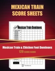 Mexican Train Score Sheets: Chicken Foot Dominoes Game Score Sheets Scoring Pad for Mexican Train Dominoes 120 Score Pages (Gift for Adult and Kid Cover Image