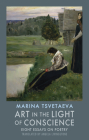 Art in the Light of Conscience: Eight Essays on Poetry By Marina Tsvetaeva, Angela Livingstone (Translator) Cover Image