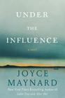 Under the Influence: A Novel By Joyce Maynard Cover Image