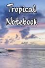 Tropical Notebook: Record Notes, Thoughts, Ideas, Daily Dairy in This Tropical Island Based Notebook By Tropical Island Journals Cover Image