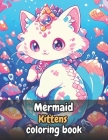 Mermaid Kittens Coloring Book for Kids: Mermaid cats and take the kids on a fun trip full of families and exciting adventures Cover Image