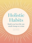 Holistic Habits: Build your best life one small change at a time By Emine Rushton, Jocelyn de Kwant, Pui Lee (Illustrator), Clare Owen (Illustrator) Cover Image