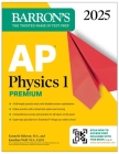 AP Physics 1 Premium, 2025: Prep Book with 4 Practice Tests + Comprehensive Review + Online Practice (Barron's AP Prep) By Barron's Educational Series, Kenneth Rideout, M.S., Jonathan Wolf, M.A. Ed. M Cover Image