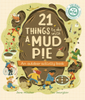 21 Things to Do With a Mud Pie: An Outdoor Activity Book (21 Things to Do Outdoors) By Jane Wilsher, Teo Georgiev (Illustrator) Cover Image