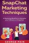 SnapChat Marketing Techniques: A Marketing BluePrint to Monetize your Followers on SnapChat Cover Image
