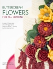 Buttercream Flowers for All Seasons: A Year of Floral Cake Decorating Projects from the World's Leading Buttercream Artists Cover Image