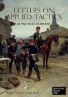 LETTERS ON APPLIED TACTICS 25 Tactical Exercises Dealing With The Operations Of Small Detached Forces Of The Three Arms By Major- General Griepenkerl Cover Image