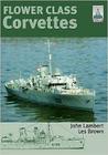 Flower Class Corvettes (Shipcraft) By Les Brown, John Lambert Cover Image