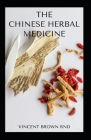 The Chinese Herbal Medicine: Essential Guide To Nutritional Remedies To Restore Wellness Of The Body System By Vincent Brown Rnd Cover Image