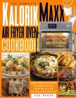 The Complete Kalorik Maxx Air Fryer Oven Cookbook: Cheap And Easy Recipes To Master The Full Potential Of Your Kalorik Maxx Air Fryer By Zoe Baker Cover Image