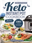 The Ultimate Keto Instant Pot Cookbook: 1001 Foolproof, Tested Ketogenic Diet Recipes to Cook Homemade Ready-to-Go Meals with your Pressure Cooker Cover Image