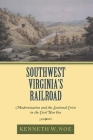 Southwest Virginia's Railroad: Modernization and the Sectional Crisis in the Civil War Era By Professor Kenneth W. Noe Cover Image