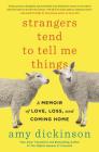 Strangers Tend to Tell Me Things: A Memoir of Love, Loss, and Coming Home By Amy Dickinson Cover Image